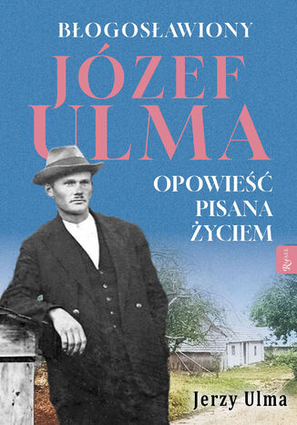 Błogosławiony Józef Ulma. Opowieść pisana życiem Jerzy Ulma - okladka książki