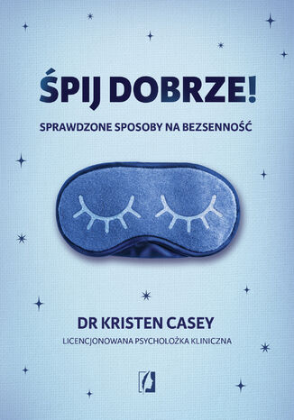 Śpij dobrze! Sprawdzone sposoby na bezsenność dr Kristen Casey - okladka książki