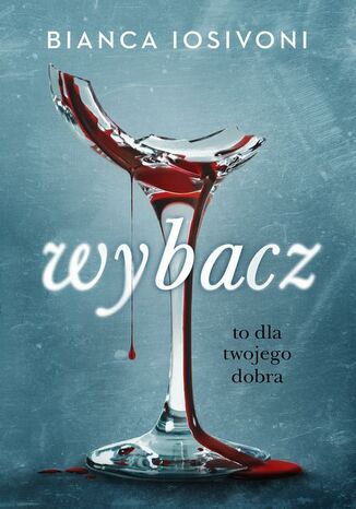 Wybacz. To dla twojego dobra Bianca Iosivoni - okladka książki