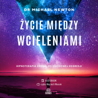 Życie między wcieleniami. Hipnoterapia drogą do duchowej regresji Michael Newton - audiobook MP3