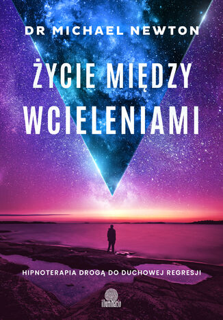 Życie między wcieleniami. Hipnoterapia drogą do duchowej regresji Michael Newton - okladka książki