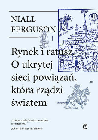 Rynek i ratusz. O ukrytej sieci powiązań, która rządzi światem Niall Ferguson - okladka książki