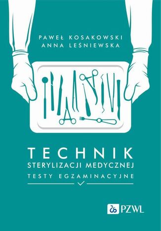 Technik sterylizacji medycznej Testy egzaminacyjne Paweł Kosakowski, Anna Leśniewska - okladka książki