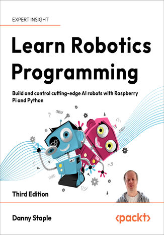 Learn Robotics Programming. Build and control cutting-edge AI robots with Raspberry Pi and Python - Third Edition Danny Staple - okladka książki