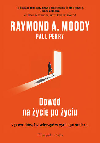 Dowód na życie po życiu. 7 powodów, by wierzyć w życie po śmierci Raymond Moody, Paul Perry - okladka książki