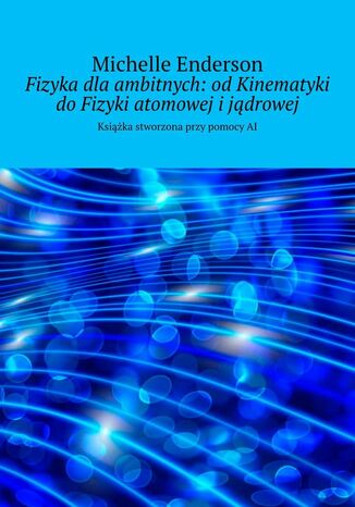 Fizyka dla ambitnych: od Kinematyki do Fizyki atomowej i jądrowej Michelle Enderson - okladka książki