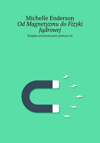 Od Magnetyzmu do Fizyki Jądrowej Michelle Enderson - okladka książki