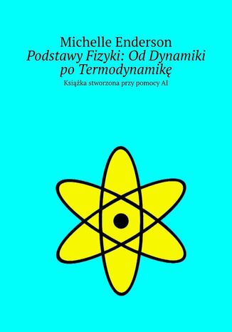 Podstawy Fizyki: Od Dynamiki po Termodynamikę Michelle Enderson - okladka książki