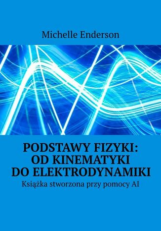 Podstawy Fizyki: Od Kinematyki do Elektrodynamiki Michelle Enderson - okladka książki