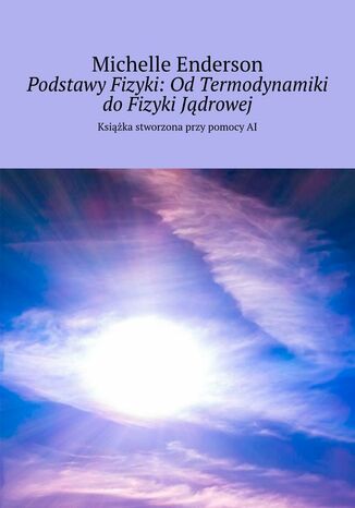 Podstawy Fizyki: Od Termodynamiki do Fizyki Jądrowej Michelle Enderson - okladka książki