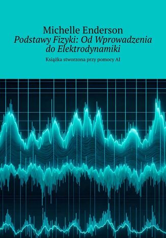 Podstawy Fizyki: Od Wprowadzenia do Elektrodynamiki Michelle Enderson - okladka książki