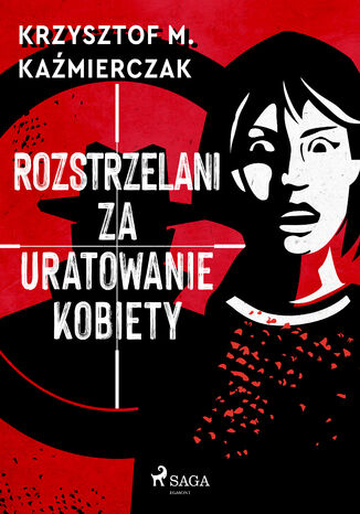 Rozstrzelani za uratowanie kobiety Krzysztof M. Kaźmierczak - okladka książki