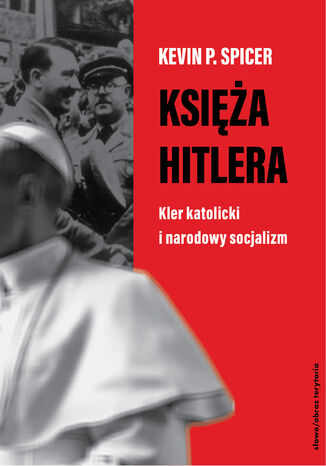 Księża Hitlera. Kler katolicki i narodowy socjalizm Kevin P. Spicer - okladka książki