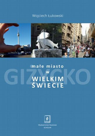 Małe miasto w wielkim świecie Wojciech Łukowski, Wojciech Bedyński, Justyna Godz - okladka książki