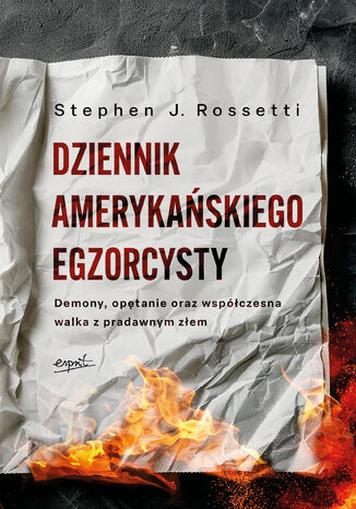 Dziennik amerykańskiego egzorcysty. Demony, opętanie oraz współczesna walka z pradawnym złem ks. Stephen j. Rossetti - okladka książki