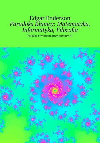 Paradoks Kłamcy: Matematyka, Informatyka, Filozofia Edgar Enderson - okladka książki