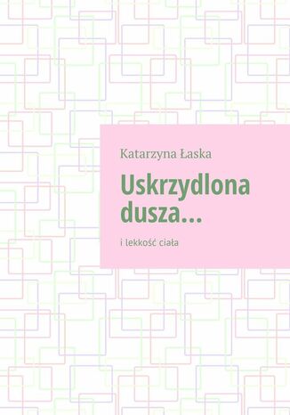 Uskrzydlona dusza Katarzyna Łaska - okladka książki