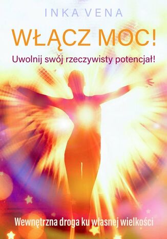 Włącz moc! Uwolnij swój rzeczywisty potencjał Inka Vena - okladka książki