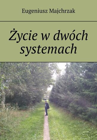 Życie w dwóch systemach Eugeniusz Majchrzak - okladka książki