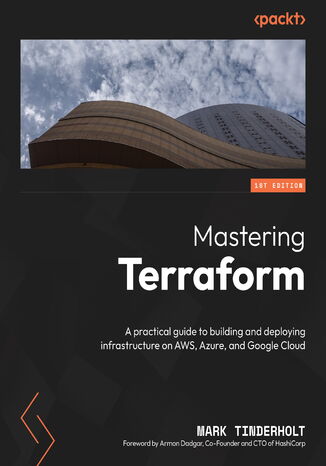 Mastering Terraform. A practical guide to building and deploying infrastructure on AWS, Azure, and Google Cloud Mark Tinderholt, Armon Dadgar - okladka książki