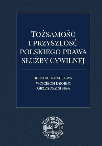 Tożsamość i przyszłość polskiego prawa służby cywilnej Wojciech Drobny, Grzegorz Sibiga - okladka książki