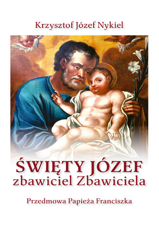 Święty Józef: zbawiciel Zbawiciela bp Krzysztof Józef Nykiel - okladka książki