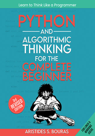 Python and Algorithmic Thinking for the Complete Beginner. Learn to think like a programmer by mastering Python programming and algorithmic foundations Aristides Bouras - okladka książki