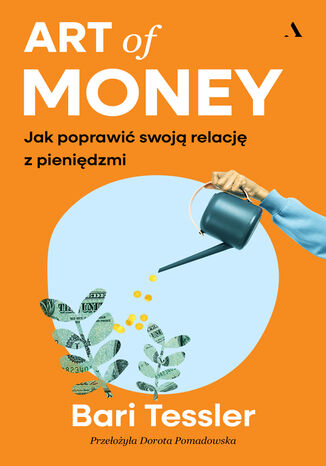 Art of Money Jak poprawić swoją relację z pieniędzmi Bari Tessler - okladka książki