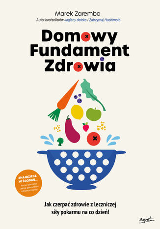 Domowy Fundament Zdrowia. Jak czerpać zdrowie z leczniczej siły pokarmu na co dzień! Marek Zaremba - okladka książki