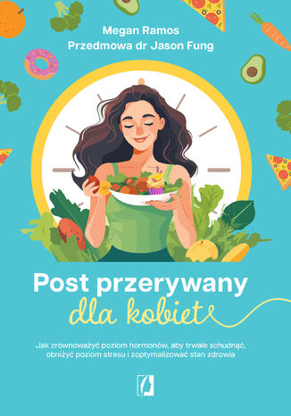 Post przerywany dla kobiet. Jak zrównoważyć poziom hormonów, aby trwale schudnąć, obniżyć poziom stresu i zoptymalizować stan zdrowia Megan Ramos - okladka książki