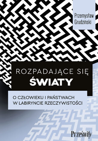 Rozpadające się światy. O człowieku i państwach w labiryncie rzeczywistości Przemysław Grudziński - okladka książki