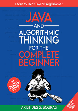 Java and Algorithmic Thinking for the Complete Beginner. From Basics to Advanced Techniques: Master Java and Algorithms for a Robust Programming Foundation Aristides Bouras - okladka książki