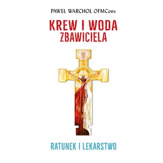 Krew i woda Zbawiciela. Ratunek i lekarstwo Paweł Warchoł OFMConv - audiobook MP3