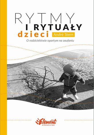 Rytmy i rytuały dzieci. O rodzicielstwie opartym na zaufaniu Andre Stern - okladka książki