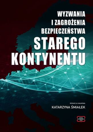 WYZWANIA I ZAGROŻENIA BEZPIECZEŃSTWA STAREGO KONTYNENTU Katarzyna Śmiałek - okladka książki