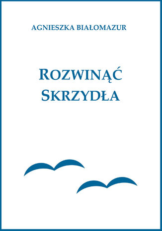 Rozwinąć skrzydła Agnieszka Białomazur - okladka książki