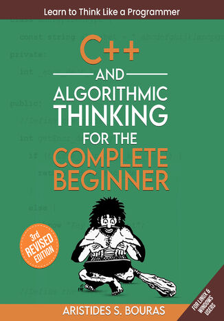 C++ and Algorithmic Thinking for the Complete Beginner. Learn to think like a programmer by mastering C++ and foundational algorithms from scratch Aristides Bouras - okladka książki