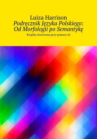 Podręcznik Języka Polskiego: Od Morfologii po Semantykę Luiza Harrison - okladka książki