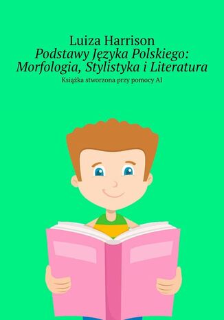 Podstawy Języka Polskiego: Morfologia, Stylistyka i Literatura Luiza Harrison - okladka książki