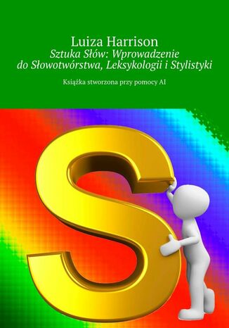 Sztuka Słów: Wprowadzenie do Słowotwórstwa, Leksykologii i Stylistyki Luiza Harrison - okladka książki