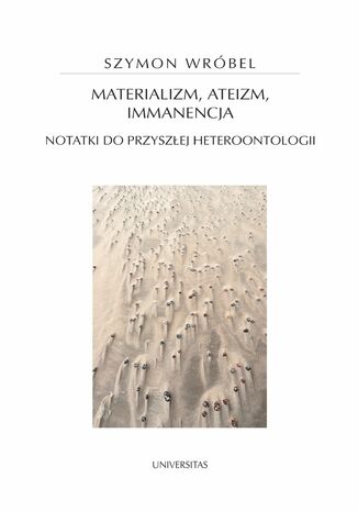 Materializm, ateizm, immanencja. Notatki do przyszłej heteroontologii Szymon Wróbel - okladka książki