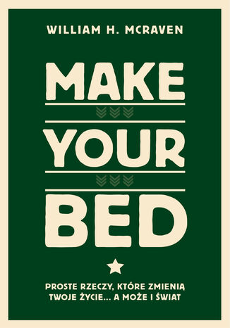 Make Your Bed. Proste rzeczy, które zmienią twoje życie a może i świat William H McRaven - okladka książki