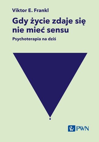 Gdy życie zdaje się nie mieć sensu. Psychoterapia na dziś Viktor E. Frankl - okladka książki