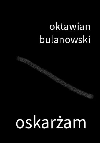 Oskarżam Oktawian Bulanowski - okladka książki