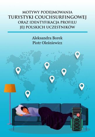 Motywy podejmowania turytyki couchsurfingowej oraz identyfikacja profilu jej polskich uczesników Aleksandra Borek, Piotr Oleśniewicz - okladka książki