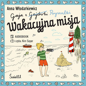 Wakacyjna misja. Gaja z Gajówki. Tom 3 Anna Włodarkiewicz - okladka książki