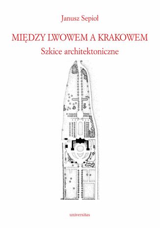 Między Lwowem a Krakowem. Szkice architektoniczne Janusz Sepioł - okladka książki