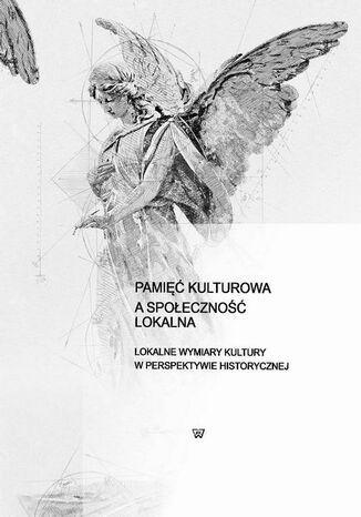 Pamięć kulturowa a społeczność lokalna Red. Nauk. Dr Bartłomiej Dźwigała, Karol Wilczyńsk Kapica - okladka książki