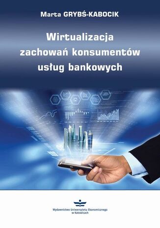 Wirtualizacja zachowań konsumentów usług bankowych Marta Grybś-Kabocik - okladka książki