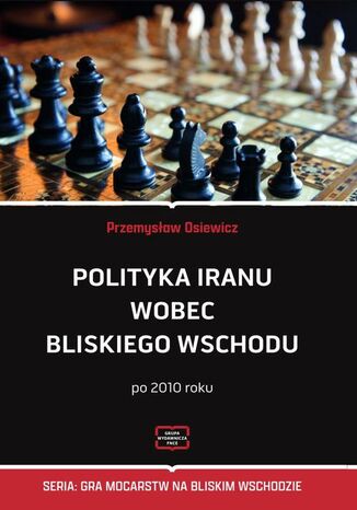 Polityka Iranu wobec Bliskiego Wschodu po 2010 roku Przemysław Osiewicz - okladka książki